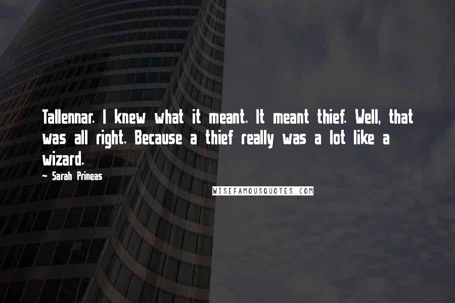 Sarah Prineas Quotes: Tallennar. I knew what it meant. It meant thief. Well, that was all right. Because a thief really was a lot like a wizard.