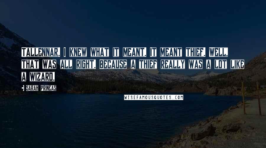 Sarah Prineas Quotes: Tallennar. I knew what it meant. It meant thief. Well, that was all right. Because a thief really was a lot like a wizard.