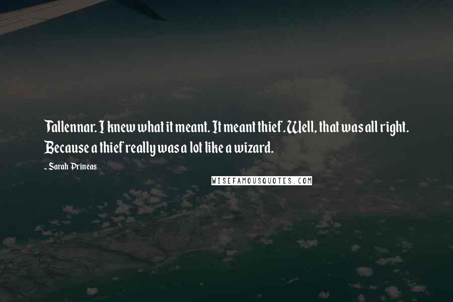 Sarah Prineas Quotes: Tallennar. I knew what it meant. It meant thief. Well, that was all right. Because a thief really was a lot like a wizard.