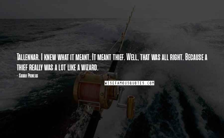 Sarah Prineas Quotes: Tallennar. I knew what it meant. It meant thief. Well, that was all right. Because a thief really was a lot like a wizard.