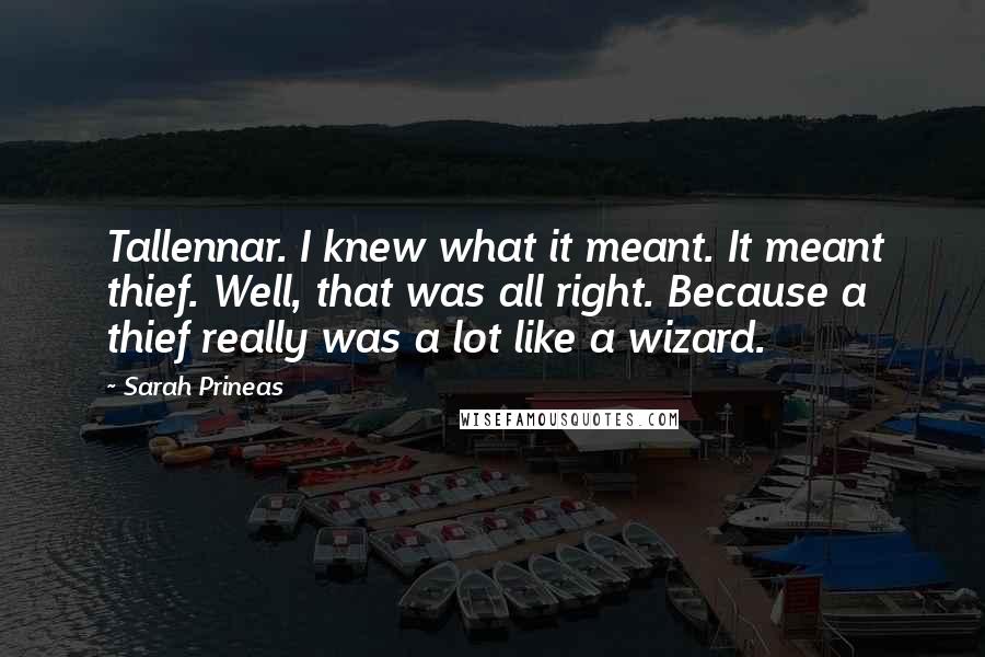Sarah Prineas Quotes: Tallennar. I knew what it meant. It meant thief. Well, that was all right. Because a thief really was a lot like a wizard.