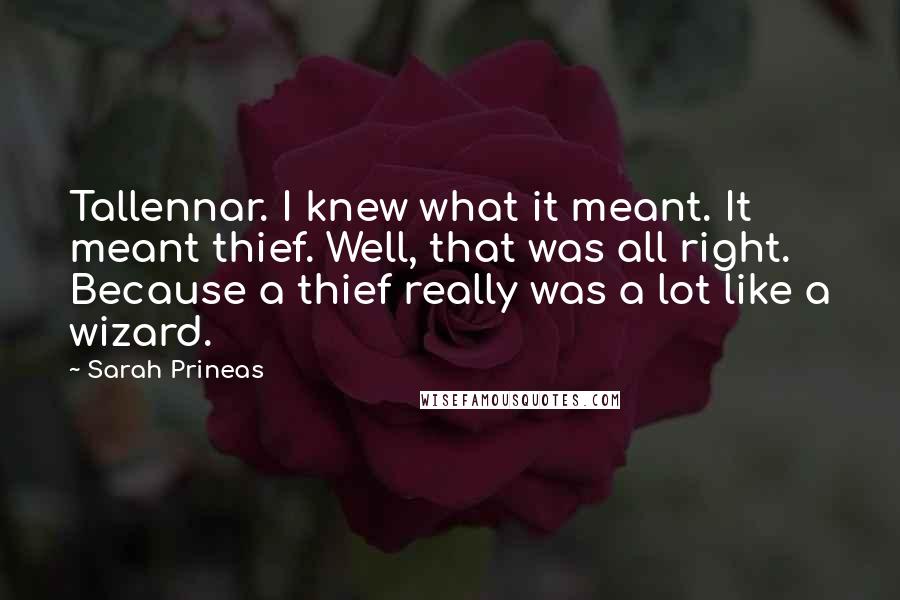 Sarah Prineas Quotes: Tallennar. I knew what it meant. It meant thief. Well, that was all right. Because a thief really was a lot like a wizard.