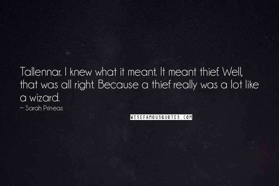 Sarah Prineas Quotes: Tallennar. I knew what it meant. It meant thief. Well, that was all right. Because a thief really was a lot like a wizard.