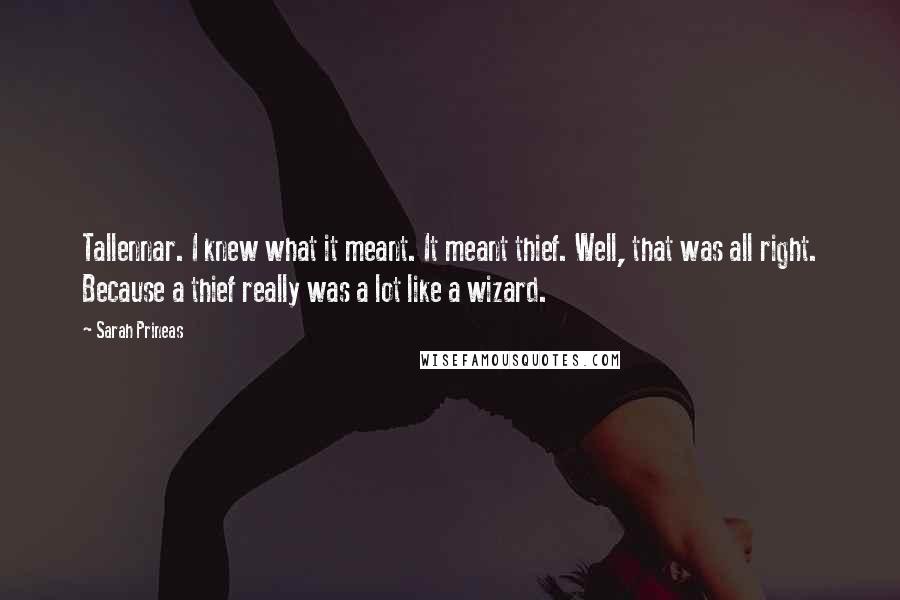 Sarah Prineas Quotes: Tallennar. I knew what it meant. It meant thief. Well, that was all right. Because a thief really was a lot like a wizard.