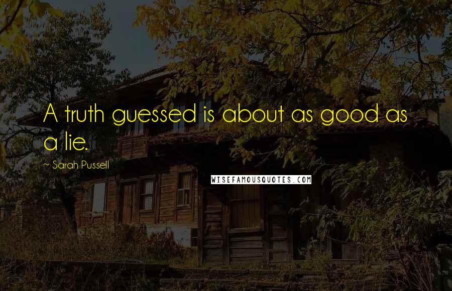 Sarah Pussell Quotes: A truth guessed is about as good as a lie.
