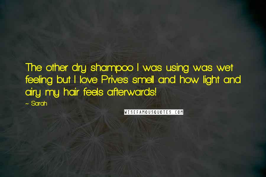 Sarah Quotes: The other dry shampoo I was using was wet feeling but I love Prive's smell and how light and airy my hair feels afterwards!