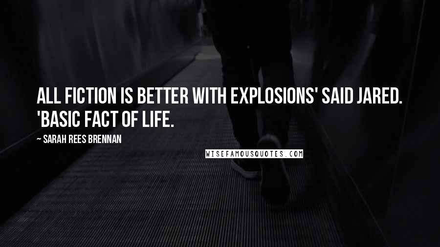 Sarah Rees Brennan Quotes: All fiction is better with explosions' said Jared. 'Basic fact of life.