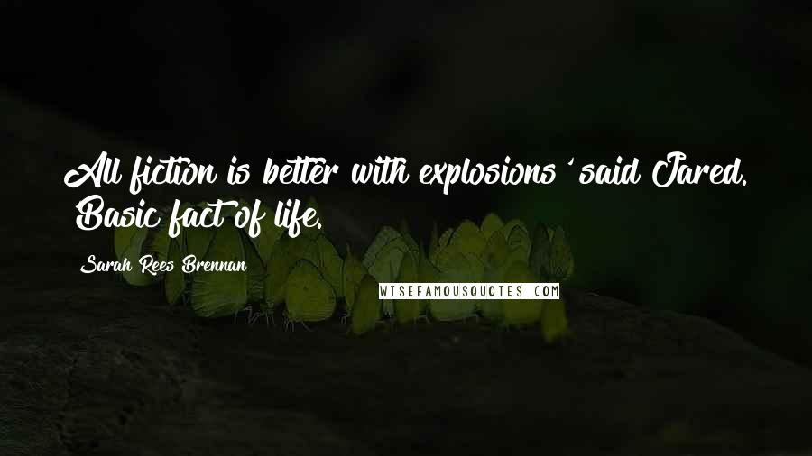 Sarah Rees Brennan Quotes: All fiction is better with explosions' said Jared. 'Basic fact of life.