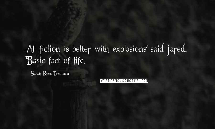 Sarah Rees Brennan Quotes: All fiction is better with explosions' said Jared. 'Basic fact of life.