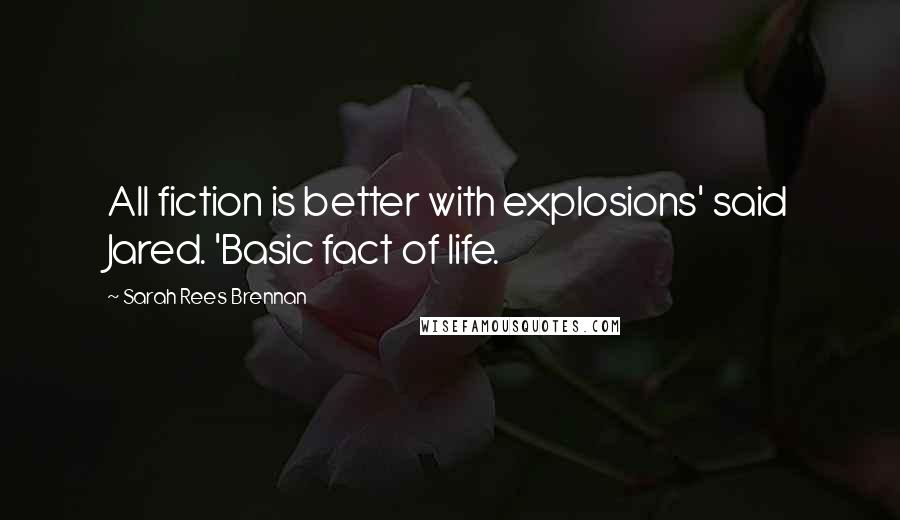 Sarah Rees Brennan Quotes: All fiction is better with explosions' said Jared. 'Basic fact of life.