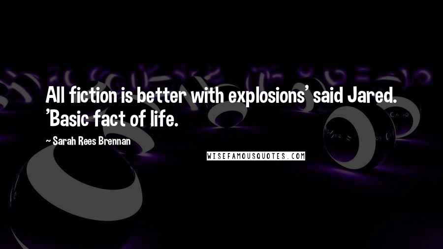 Sarah Rees Brennan Quotes: All fiction is better with explosions' said Jared. 'Basic fact of life.