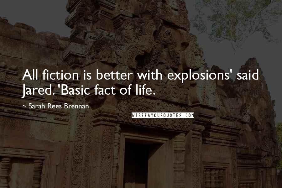 Sarah Rees Brennan Quotes: All fiction is better with explosions' said Jared. 'Basic fact of life.