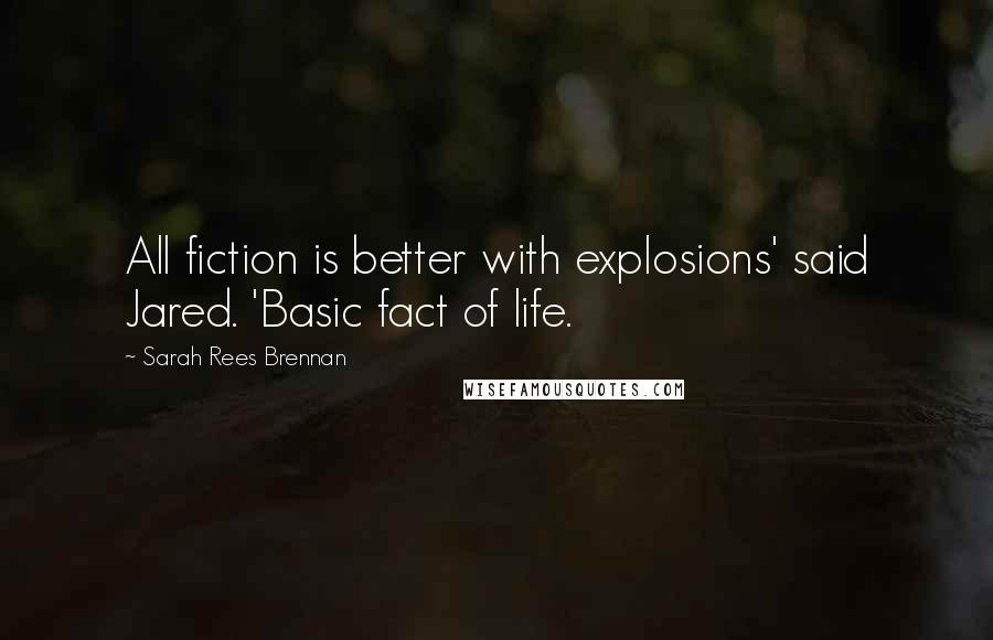 Sarah Rees Brennan Quotes: All fiction is better with explosions' said Jared. 'Basic fact of life.