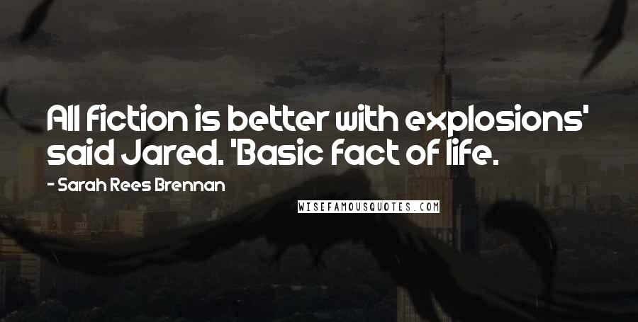 Sarah Rees Brennan Quotes: All fiction is better with explosions' said Jared. 'Basic fact of life.