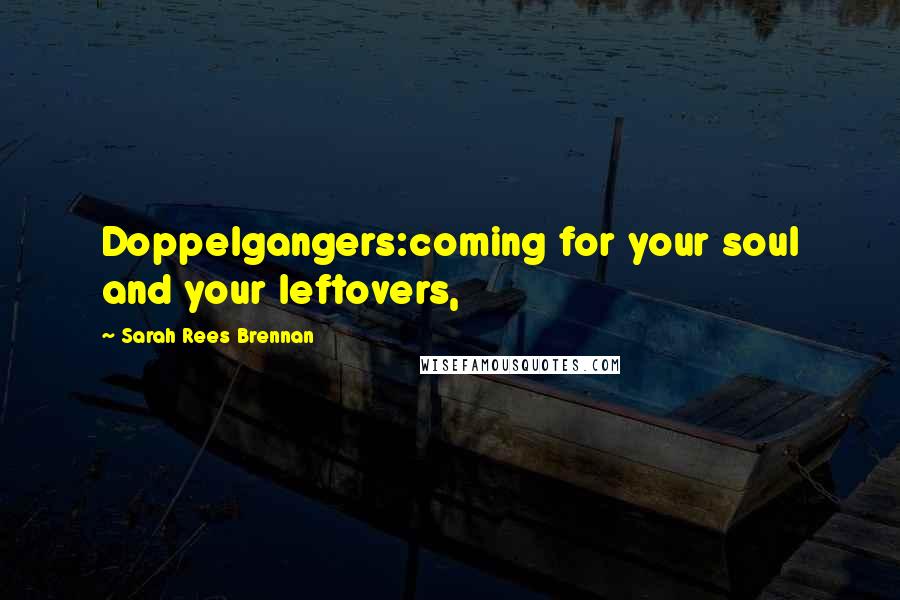 Sarah Rees Brennan Quotes: Doppelgangers:coming for your soul and your leftovers,