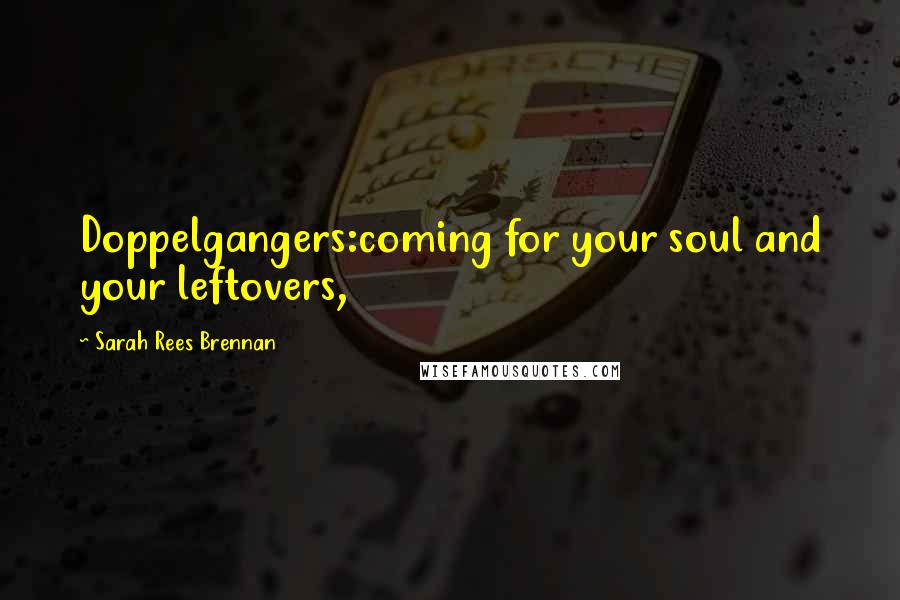 Sarah Rees Brennan Quotes: Doppelgangers:coming for your soul and your leftovers,