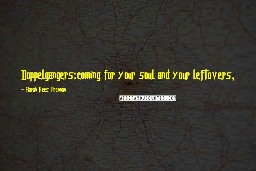 Sarah Rees Brennan Quotes: Doppelgangers:coming for your soul and your leftovers,