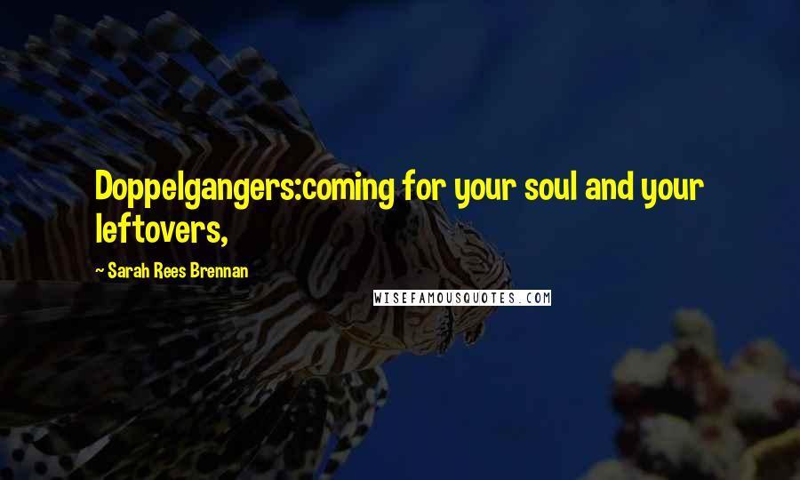 Sarah Rees Brennan Quotes: Doppelgangers:coming for your soul and your leftovers,
