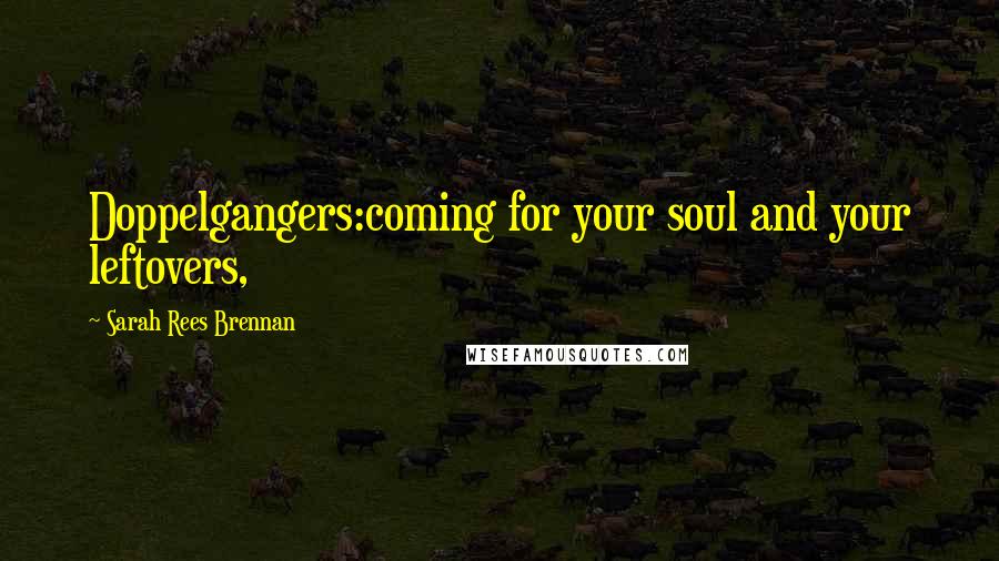 Sarah Rees Brennan Quotes: Doppelgangers:coming for your soul and your leftovers,