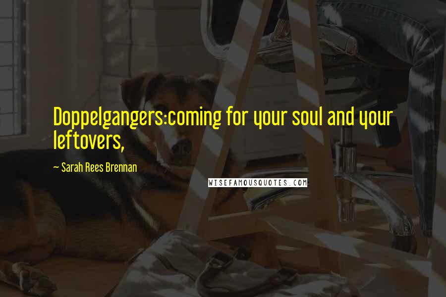 Sarah Rees Brennan Quotes: Doppelgangers:coming for your soul and your leftovers,