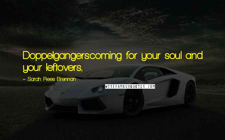 Sarah Rees Brennan Quotes: Doppelgangers:coming for your soul and your leftovers,