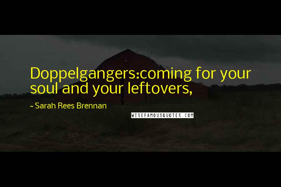 Sarah Rees Brennan Quotes: Doppelgangers:coming for your soul and your leftovers,