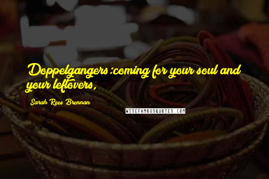 Sarah Rees Brennan Quotes: Doppelgangers:coming for your soul and your leftovers,