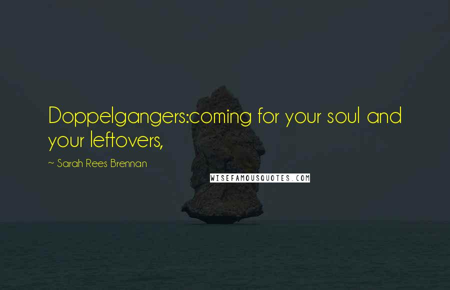 Sarah Rees Brennan Quotes: Doppelgangers:coming for your soul and your leftovers,