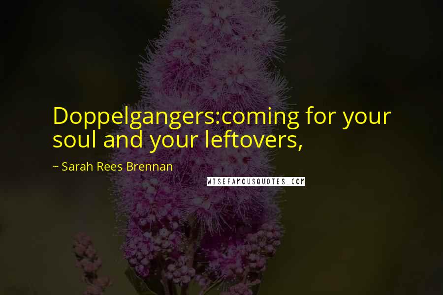 Sarah Rees Brennan Quotes: Doppelgangers:coming for your soul and your leftovers,
