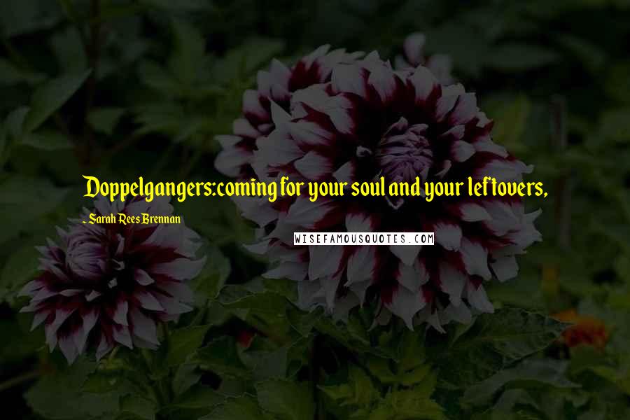 Sarah Rees Brennan Quotes: Doppelgangers:coming for your soul and your leftovers,