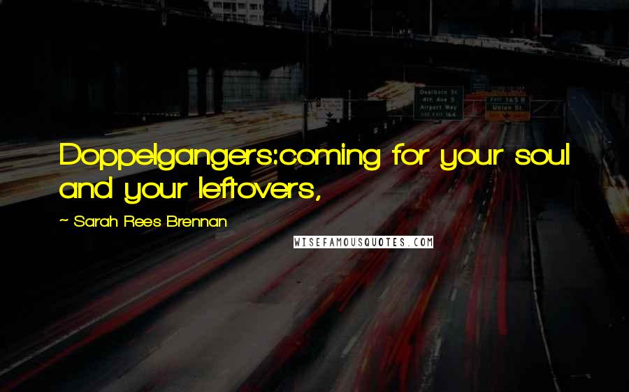 Sarah Rees Brennan Quotes: Doppelgangers:coming for your soul and your leftovers,