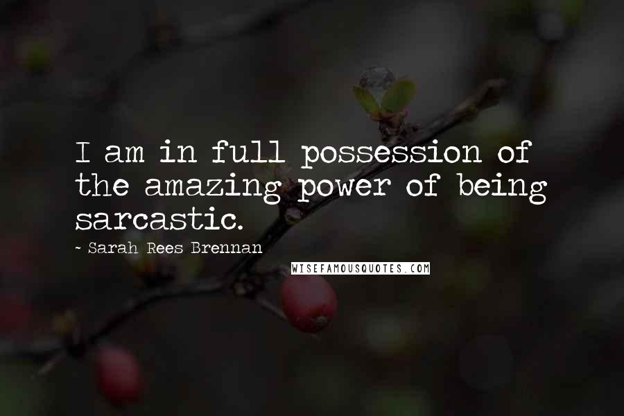 Sarah Rees Brennan Quotes: I am in full possession of the amazing power of being sarcastic.