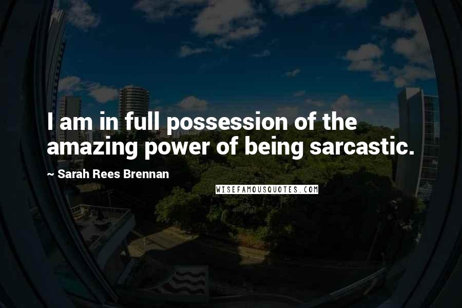 Sarah Rees Brennan Quotes: I am in full possession of the amazing power of being sarcastic.