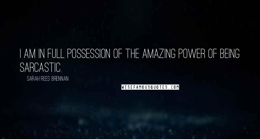 Sarah Rees Brennan Quotes: I am in full possession of the amazing power of being sarcastic.