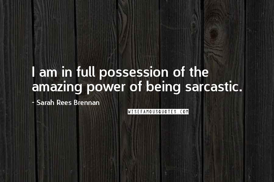 Sarah Rees Brennan Quotes: I am in full possession of the amazing power of being sarcastic.