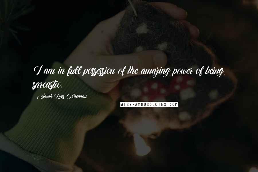 Sarah Rees Brennan Quotes: I am in full possession of the amazing power of being sarcastic.