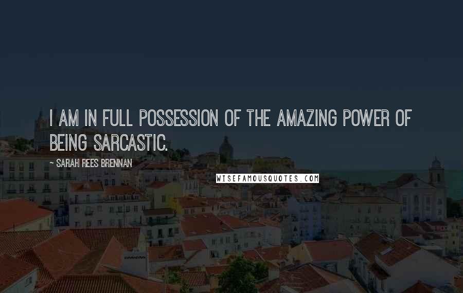 Sarah Rees Brennan Quotes: I am in full possession of the amazing power of being sarcastic.