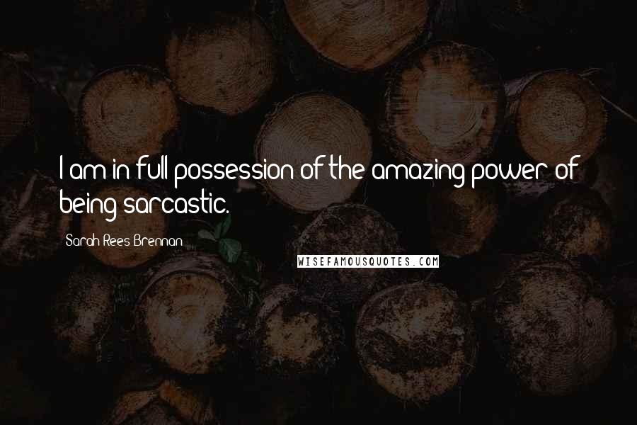 Sarah Rees Brennan Quotes: I am in full possession of the amazing power of being sarcastic.