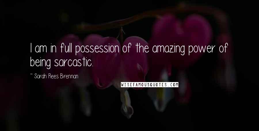 Sarah Rees Brennan Quotes: I am in full possession of the amazing power of being sarcastic.