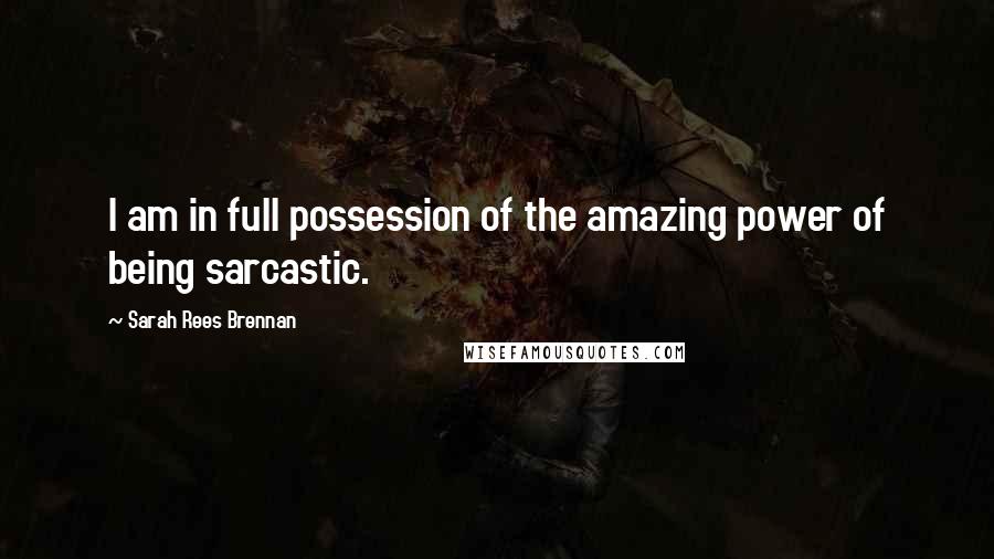 Sarah Rees Brennan Quotes: I am in full possession of the amazing power of being sarcastic.