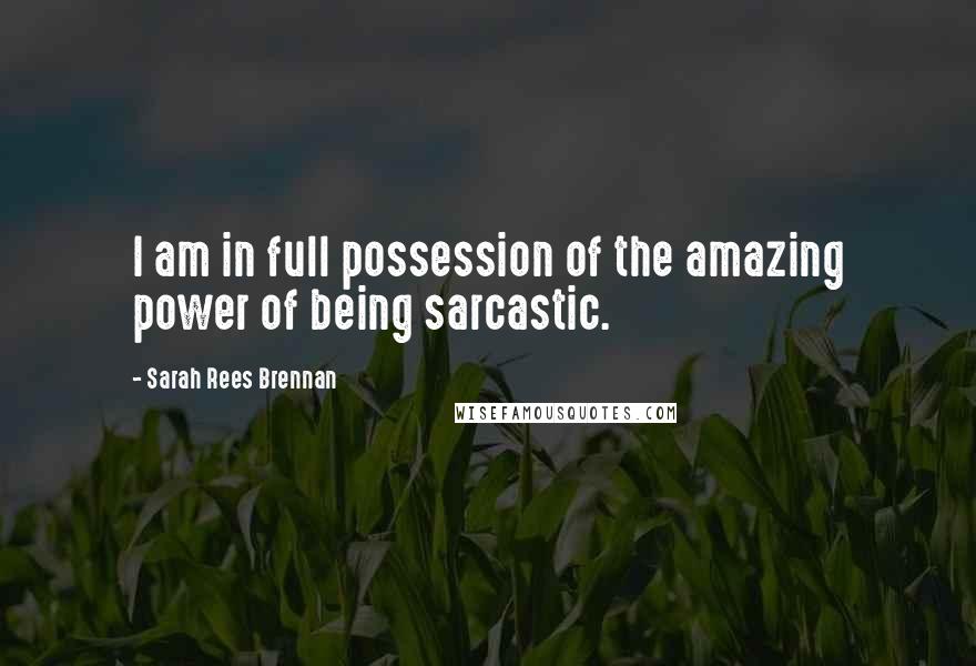 Sarah Rees Brennan Quotes: I am in full possession of the amazing power of being sarcastic.