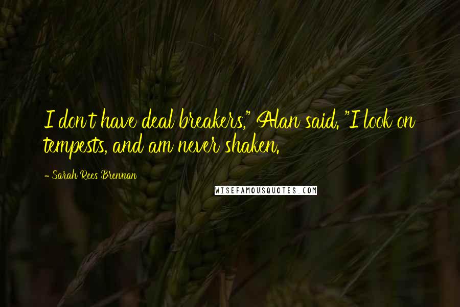 Sarah Rees Brennan Quotes: I don't have deal breakers," Alan said. "I look on tempests, and am never shaken.