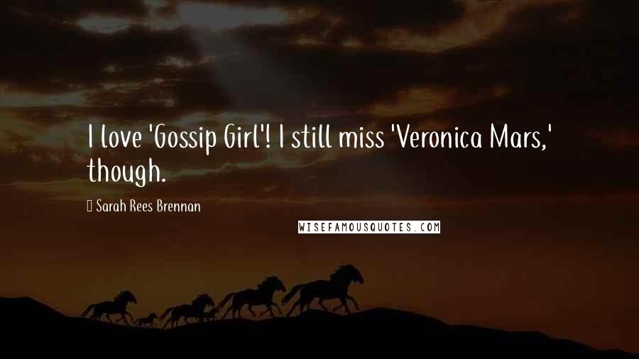 Sarah Rees Brennan Quotes: I love 'Gossip Girl'! I still miss 'Veronica Mars,' though.