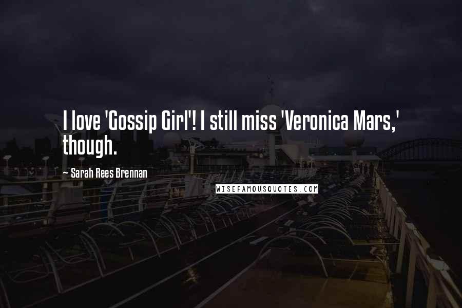 Sarah Rees Brennan Quotes: I love 'Gossip Girl'! I still miss 'Veronica Mars,' though.