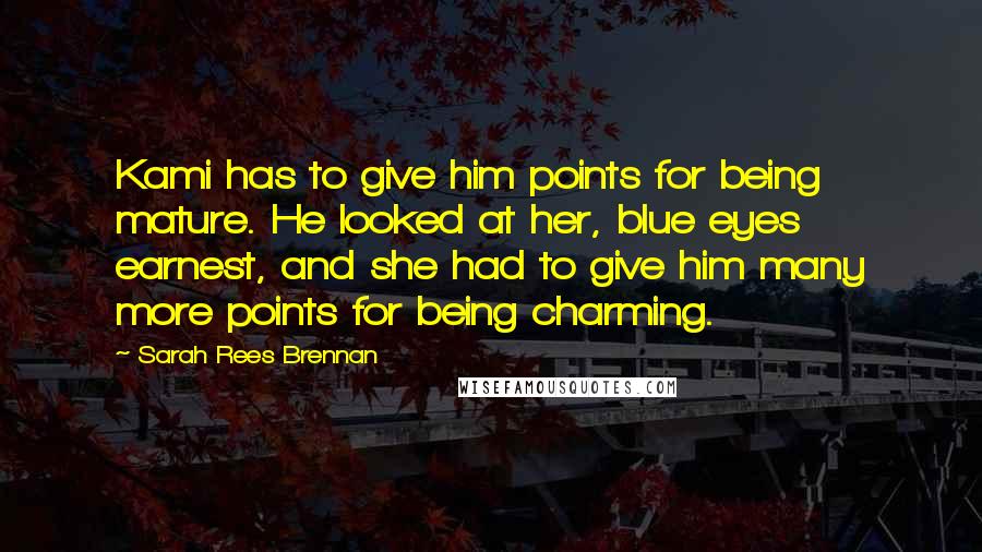 Sarah Rees Brennan Quotes: Kami has to give him points for being mature. He looked at her, blue eyes earnest, and she had to give him many more points for being charming.