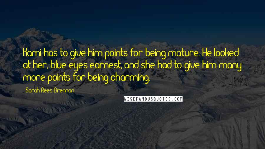 Sarah Rees Brennan Quotes: Kami has to give him points for being mature. He looked at her, blue eyes earnest, and she had to give him many more points for being charming.