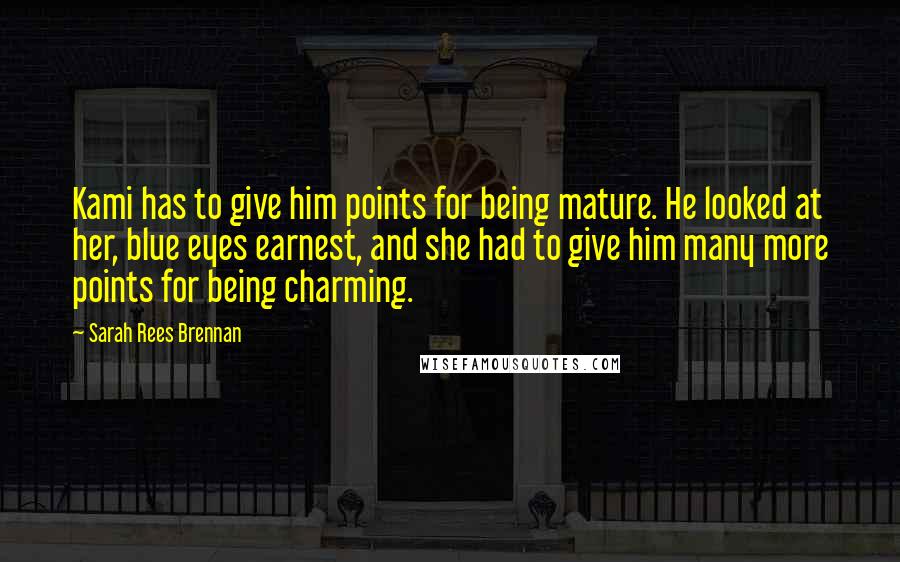 Sarah Rees Brennan Quotes: Kami has to give him points for being mature. He looked at her, blue eyes earnest, and she had to give him many more points for being charming.