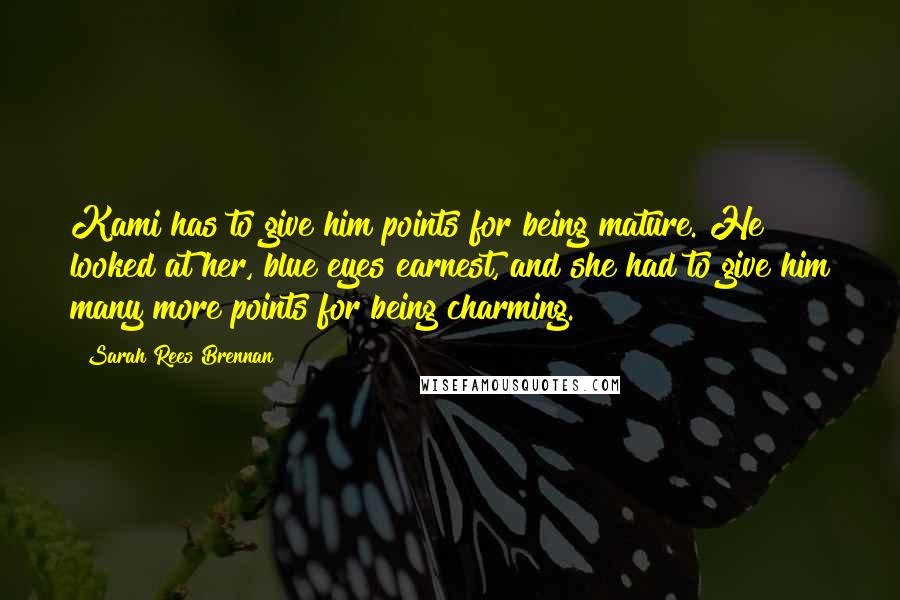 Sarah Rees Brennan Quotes: Kami has to give him points for being mature. He looked at her, blue eyes earnest, and she had to give him many more points for being charming.