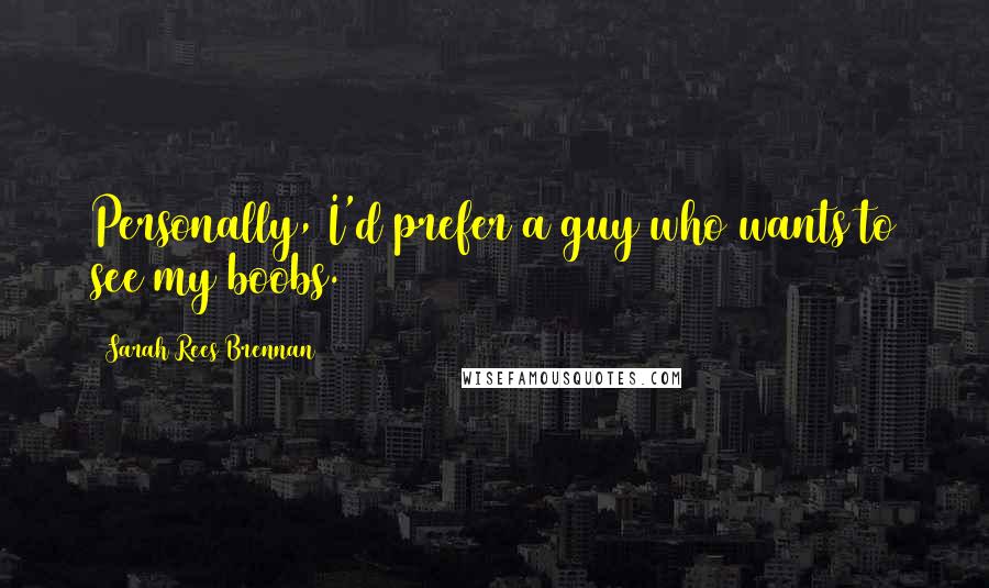 Sarah Rees Brennan Quotes: Personally, I'd prefer a guy who wants to see my boobs.