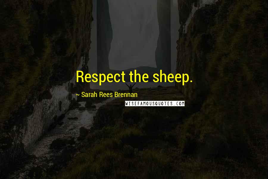 Sarah Rees Brennan Quotes: Respect the sheep.